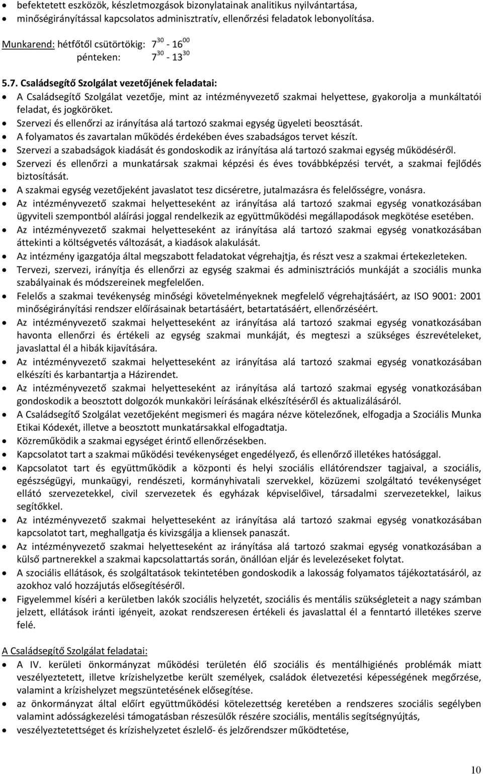 30-16 00 pénteken: 7 30-13 30 5.7. Családsegítő Szolgálat vezetőjének feladatai: A Családsegítő Szolgálat vezetője, mint az intézményvezető szakmai helyettese, gyakorolja a munkáltatói feladat, és jogköröket.