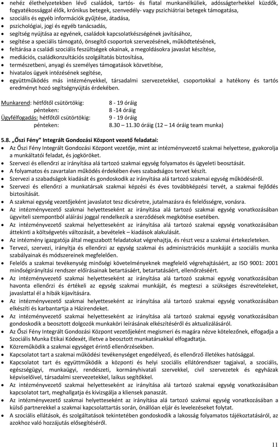 csoportok szervezésének, működtetésének, feltárása a családi szociális feszültségek okainak, a megoldásokra javaslat készítése, mediációs, családkonzultációs szolgáltatás biztosítása, természetbeni,