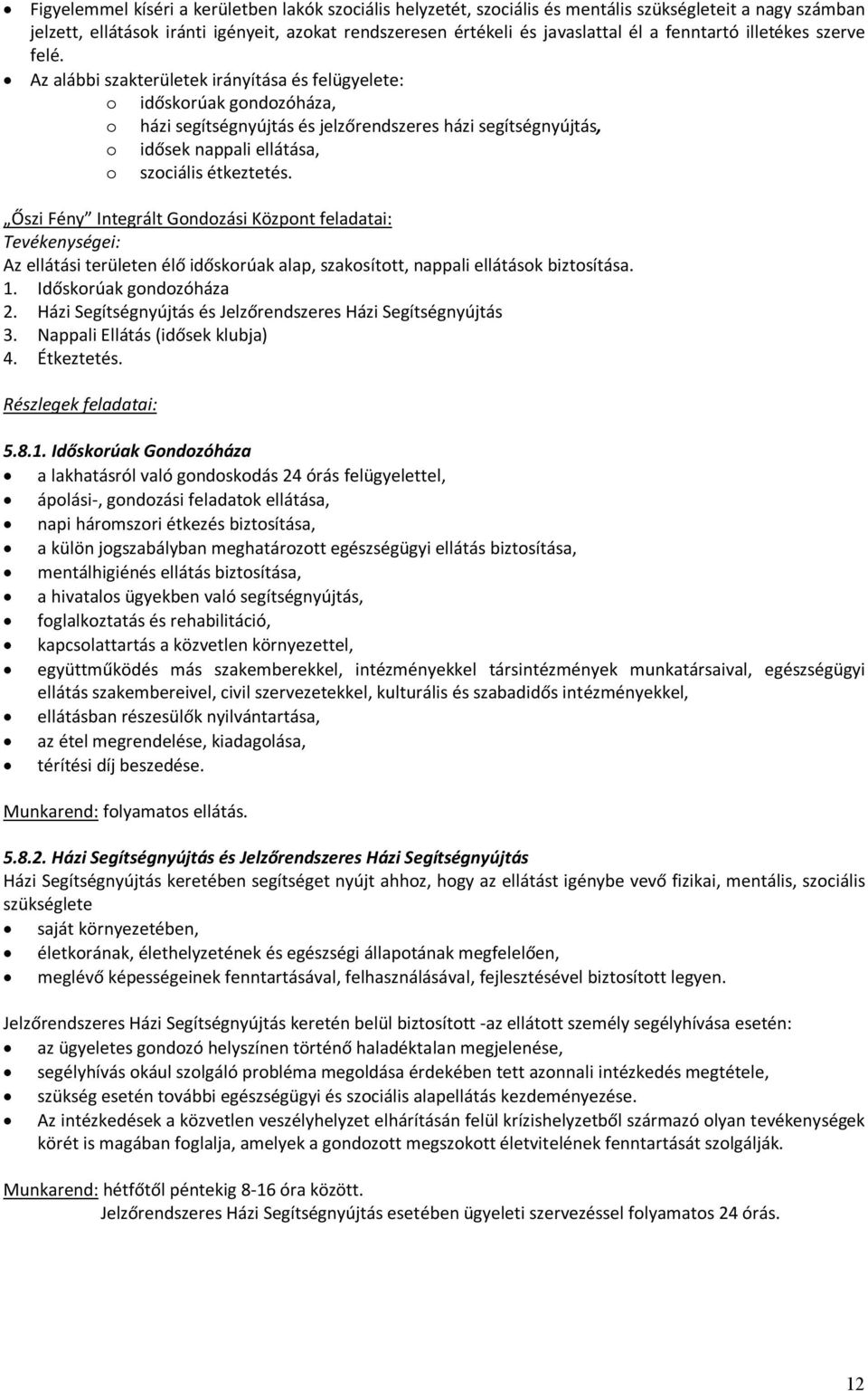 Az alábbi szakterületek irányítása és felügyelete: o időskorúak gondozóháza, o házi segítségnyújtás és jelzőrendszeres házi segítségnyújtás, o idősek nappali ellátása, o szociális étkeztetés.