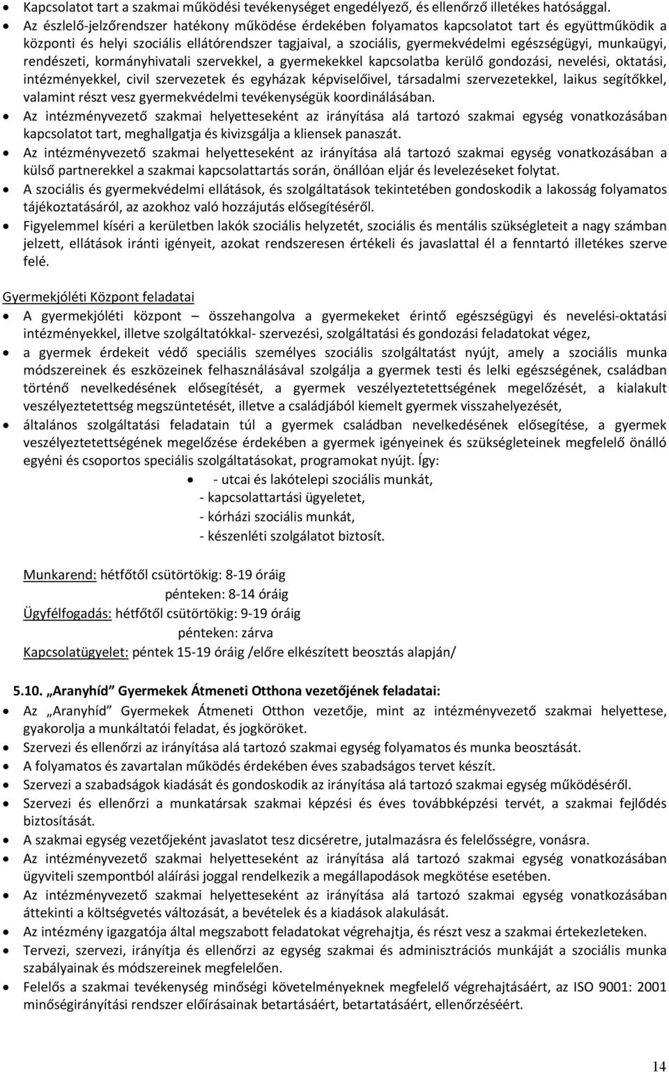 munkaügyi, rendészeti, kormányhivatali szervekkel, a gyermekekkel kapcsolatba kerülő gondozási, nevelési, oktatási, intézményekkel, civil szervezetek és egyházak képviselőivel, társadalmi