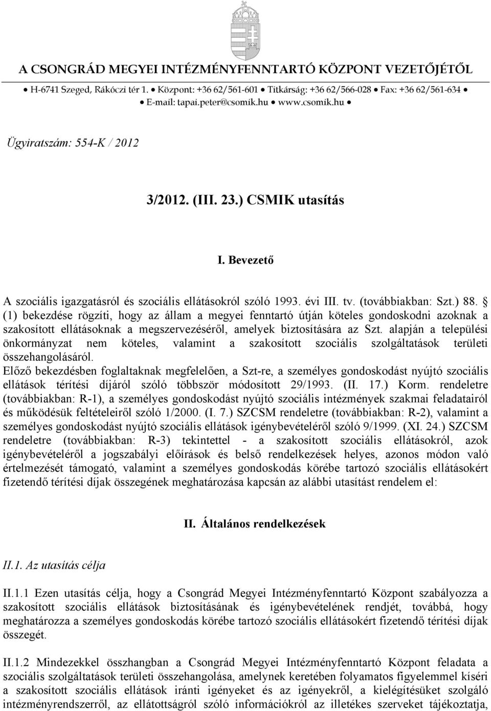 (1) bekezdése rögzíti, hogy az állam a megyei fenntartó útján köteles gondoskodni azoknak a szakosított ellátásoknak a megszervezéséről, amelyek biztosítására az Szt.