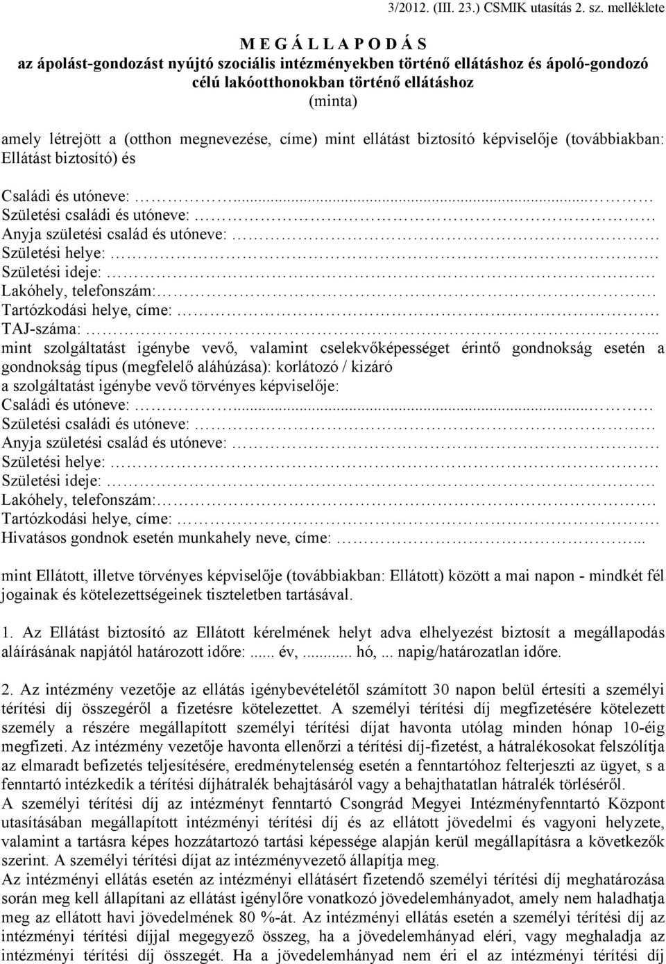 megnevezése, címe) mint ellátást biztosító képviselője (továbbiakban: Ellátást biztosító) és Családi és utóneve:... Születési családi és utóneve: Anyja születési család és utóneve: Születési helye:.