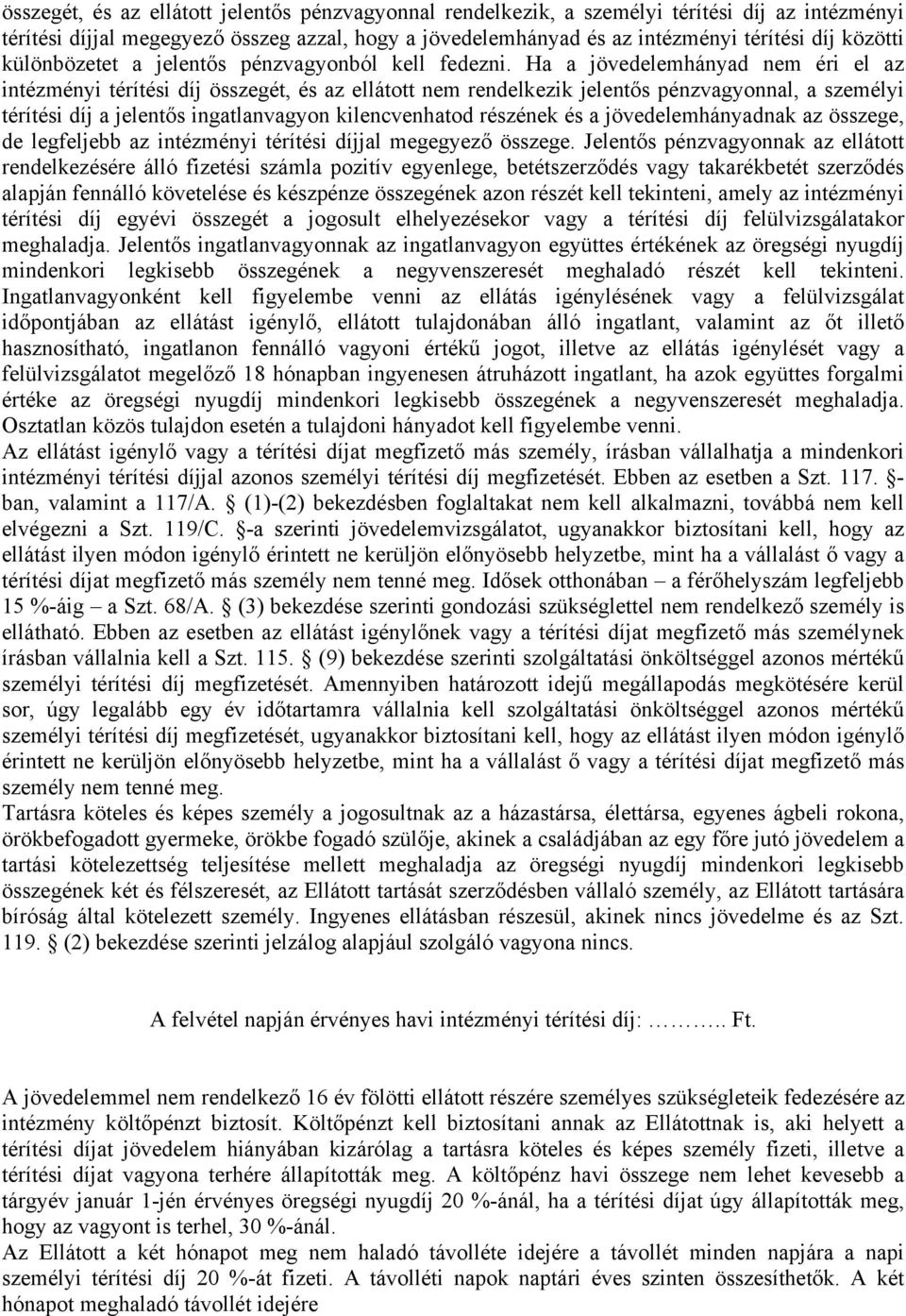 Ha a jövedelemhányad nem éri el az intézményi térítési díj összegét, és az ellátott nem rendelkezik jelentős pénzvagyonnal, a személyi térítési díj a jelentős ingatlanvagyon kilencvenhatod részének