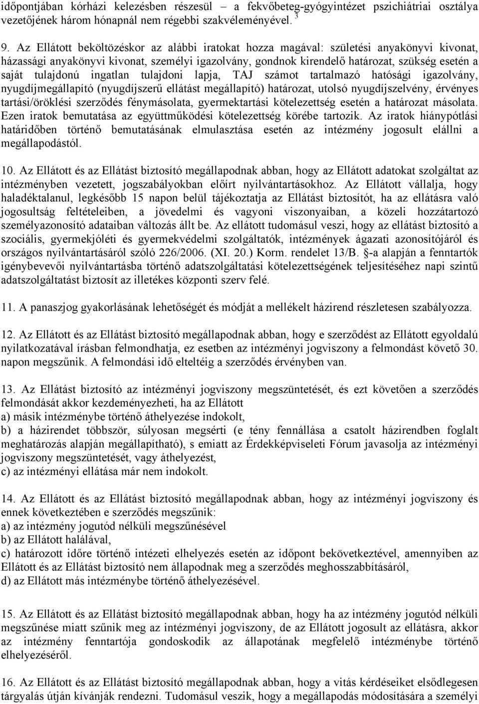 tulajdonú ingatlan tulajdoni lapja, TAJ számot tartalmazó hatósági igazolvány, nyugdíjmegállapító (nyugdíjszerű ellátást megállapító) határozat, utolsó nyugdíjszelvény, érvényes tartási/öröklési