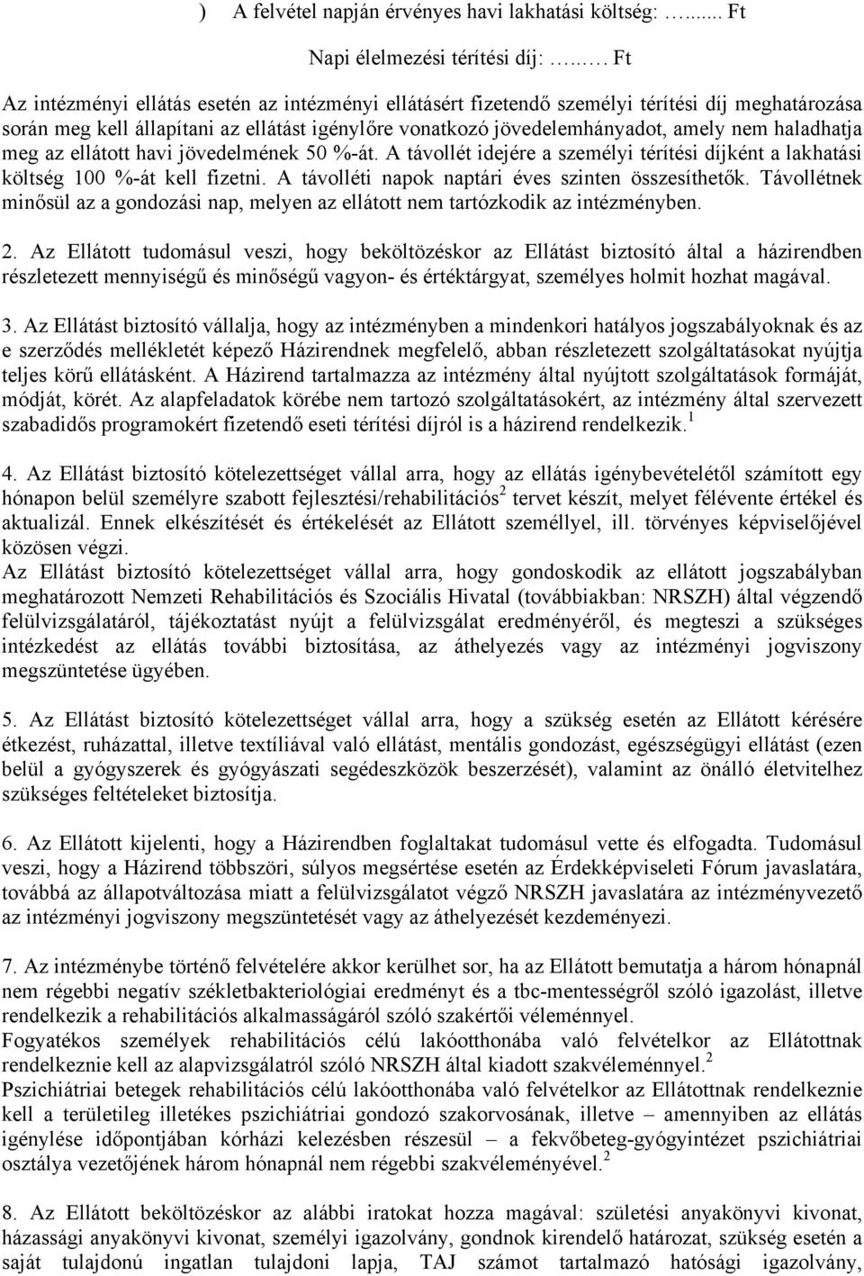 haladhatja meg az ellátott havi jövedelmének 50 %-át. A távollét idejére a személyi térítési díjként a lakhatási költség 100 %-át kell fizetni. A távolléti napok naptári éves szinten összesíthetők.