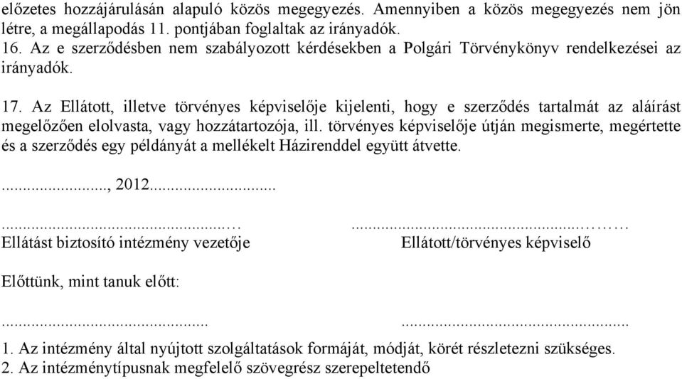 Az Ellátott, illetve törvényes képviselője kijelenti, hogy e szerződés tartalmát az aláírást megelőzően elolvasta, vagy hozzátartozója, ill.