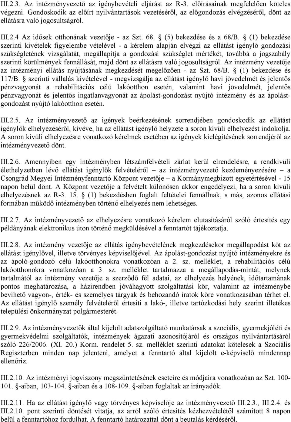 (1) bekezdése szerinti kivételek figyelembe vételével - a kérelem alapján elvégzi az ellátást igénylő gondozási szükségletének vizsgálatát, megállapítja a gondozási szükséglet mértékét, továbbá a