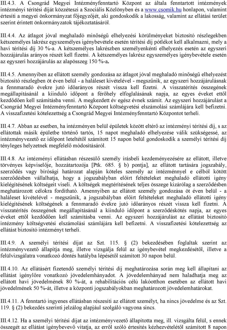 4. Az átlagot jóval meghaladó minőségű elhelyezési körülményeket biztosító részlegekben kétszemélyes lakrész egyszemélyes igénybevétele esetén térítési díj pótlékot kell alkalmazni, mely a havi