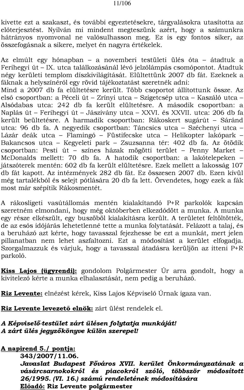 utca találkozásánál lévő jelzőlámpás csomópontot. Átadtuk négy kerületi templom díszkivilágítását. Elültettünk 2007 db fát.