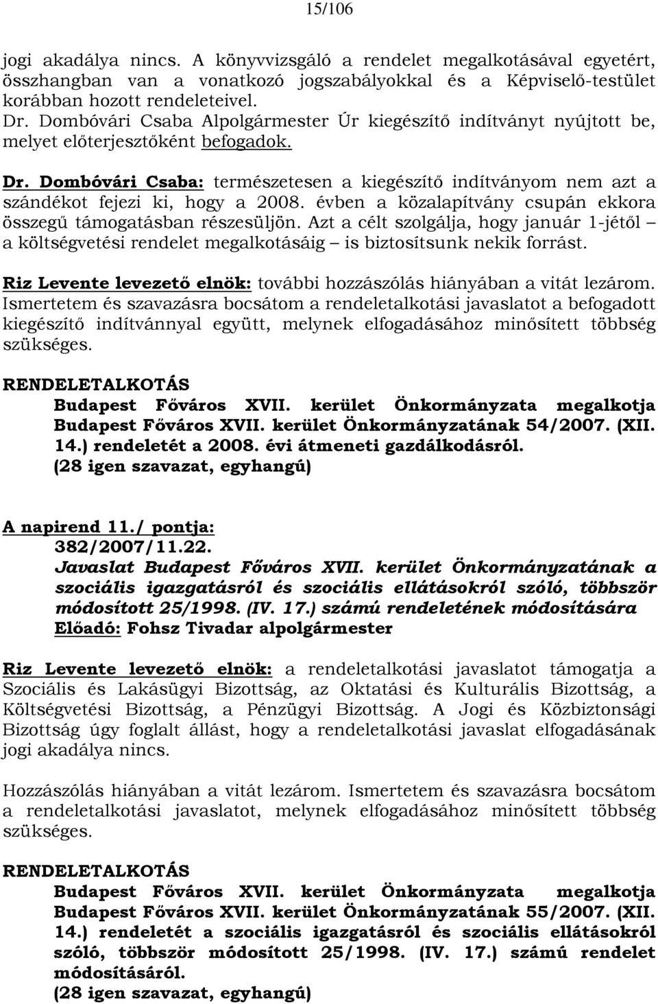 Dombóvári Csaba: természetesen a kiegészítő indítványom nem azt a szándékot fejezi ki, hogy a 2008. évben a közalapítvány csupán ekkora összegű támogatásban részesüljön.