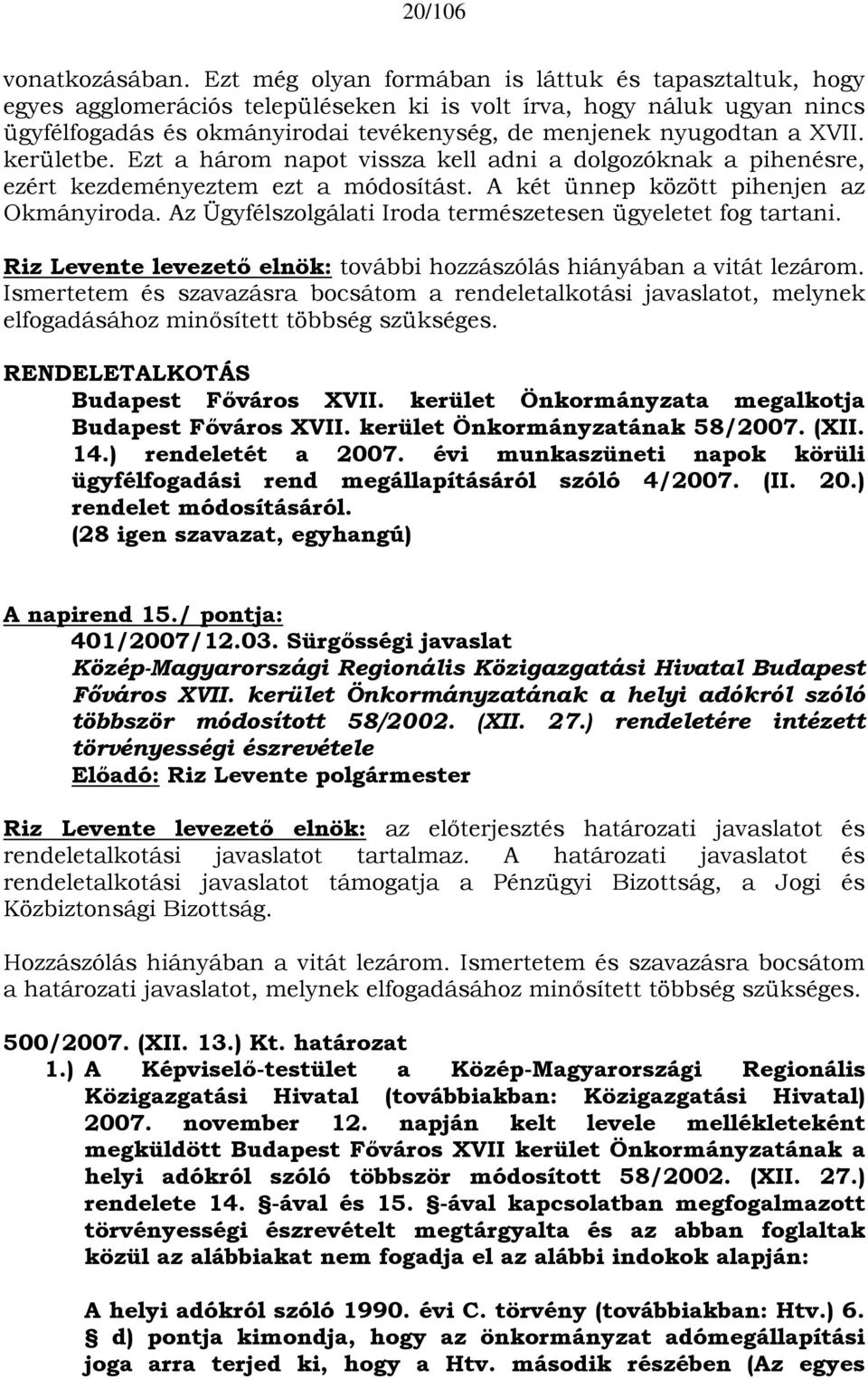 XVII. kerületbe. Ezt a három napot vissza kell adni a dolgozóknak a pihenésre, ezért kezdeményeztem ezt a módosítást. A két ünnep között pihenjen az Okmányiroda.