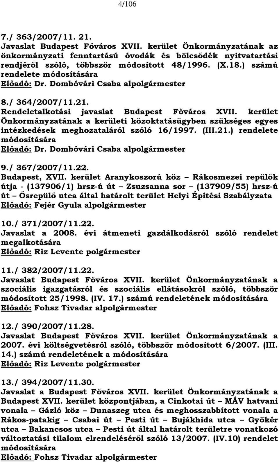 kerület Önkormányzatának a kerületi közoktatásügyben szükséges egyes intézkedések meghozataláról szóló 16/1997. (III.21.) rendelete módosítására Előadó: Dr. Dombóvári Csaba alpolgármester 9.