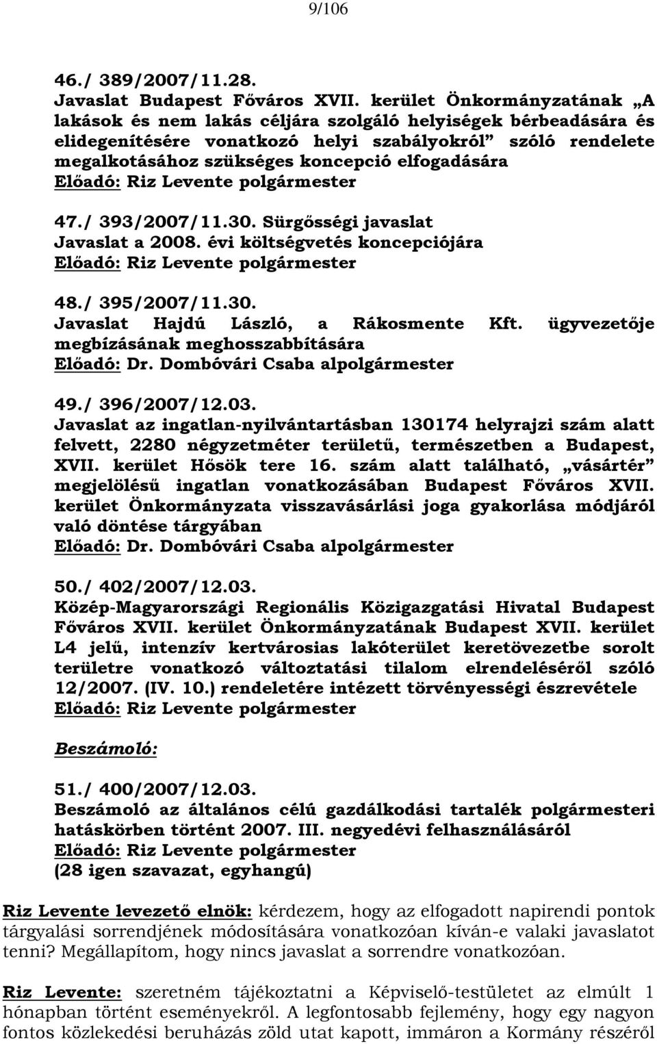 elfogadására Előadó: Riz Levente polgármester 47./ 393/2007/11.30. Sürgősségi javaslat Javaslat a 2008. évi költségvetés koncepciójára Előadó: Riz Levente polgármester 48./ 395/2007/11.30. Javaslat Hajdú László, a Rákosmente Kft.