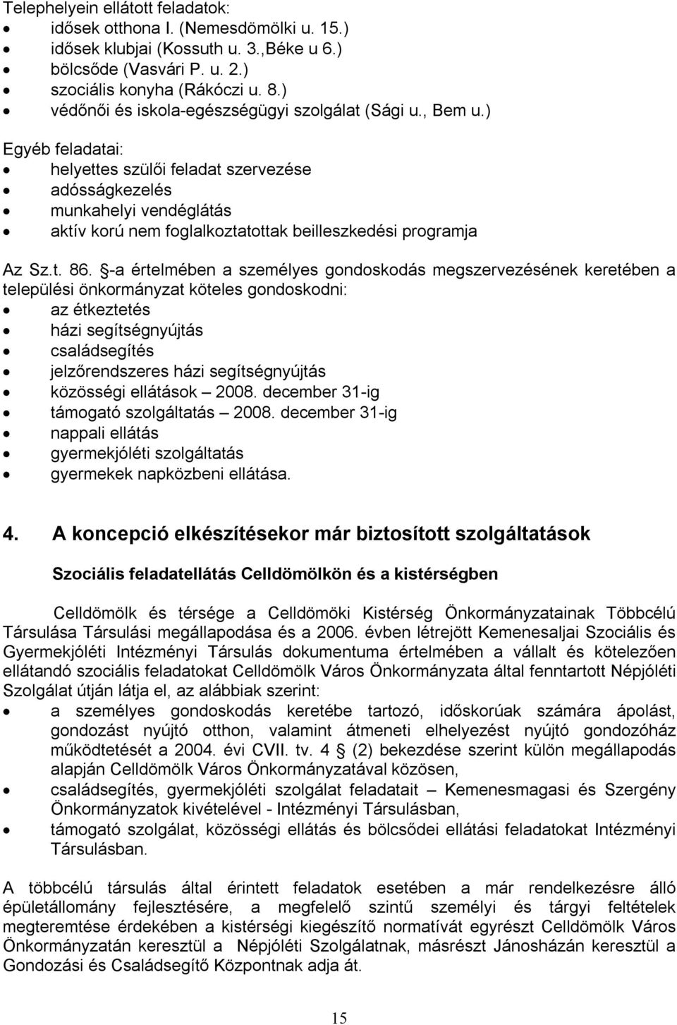 ) Egyéb feladatai: helyettes szülői feladat szervezése adósságkezelés munkahelyi vendéglátás aktív korú nem foglalkoztatottak beilleszkedési programja Az Sz.t. 86.