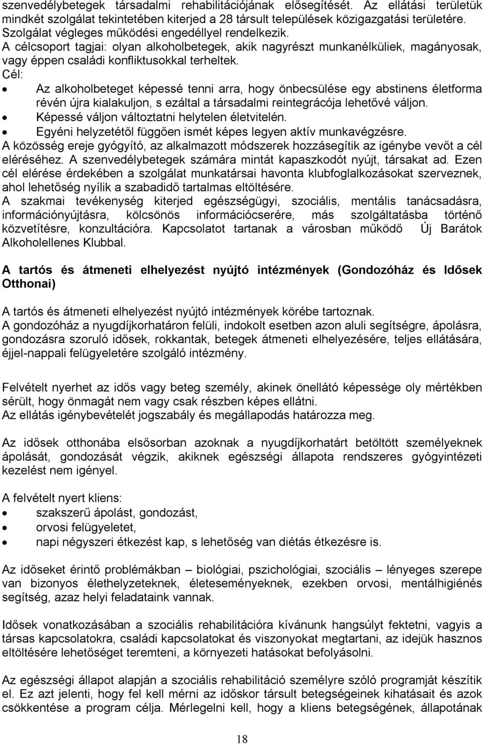 Cél: Az alkoholbeteget képessé tenni arra, hogy önbecsülése egy abstinens életforma révén újra kialakuljon, s ezáltal a társadalmi reintegrácója lehetővé váljon.