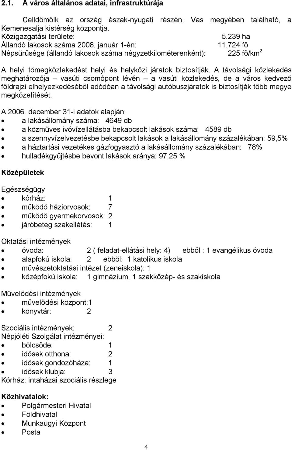 A távolsági közlekedés meghatározója vasúti csomópont lévén a vasúti közlekedés, de a város kedvező földrajzi elhelyezkedéséből adódóan a távolsági autóbuszjáratok is biztosítják több megye