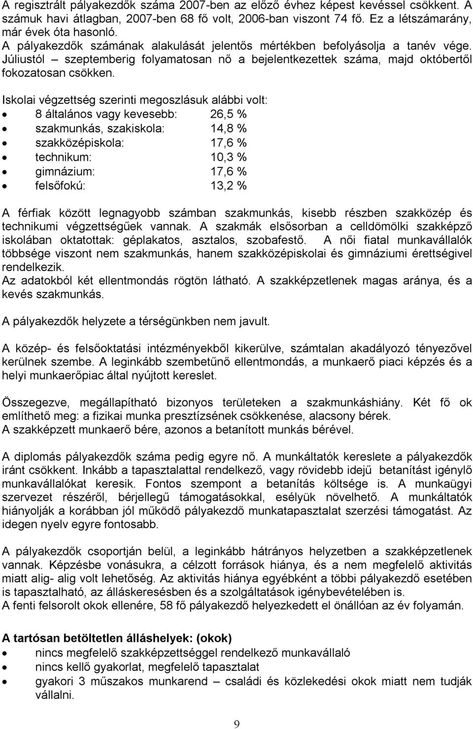 Iskolai végzettség szerinti megoszlásuk alábbi volt: 8 általános vagy kevesebb: 26,5 % szakmunkás, szakiskola: 14,8 % szakközépiskola: 17,6 % technikum: 10,3 % gimnázium: 17,6 % felsőfokú: 13,2 % A