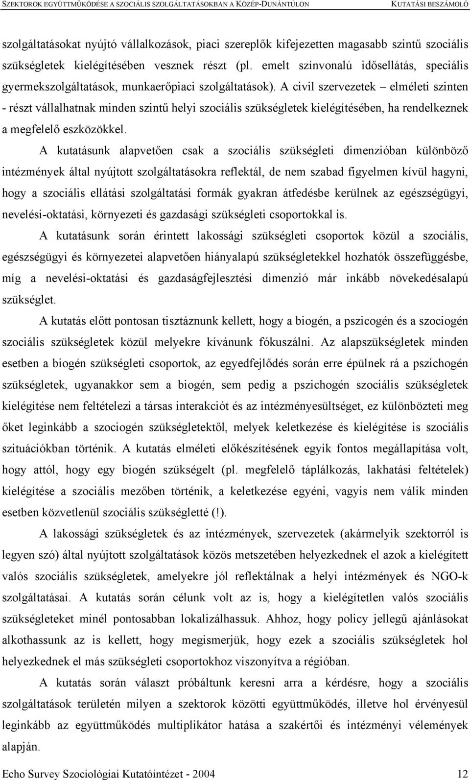 A civil szervezetek elméleti szinten - részt vállalhatnak minden szintű helyi szociális szükségletek kielégítésében, ha rendelkeznek a megfelelő eszközökkel.