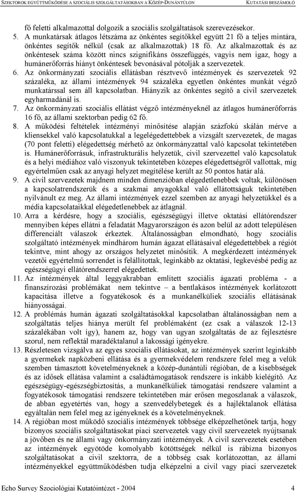 Az alkalmazottak és az önkéntesek száma között nincs szignifikáns összefüggés, vagyis nem igaz, hogy a humánerőforrás hiányt önkéntesek bevonásával pótolják a szervezetek. 6.