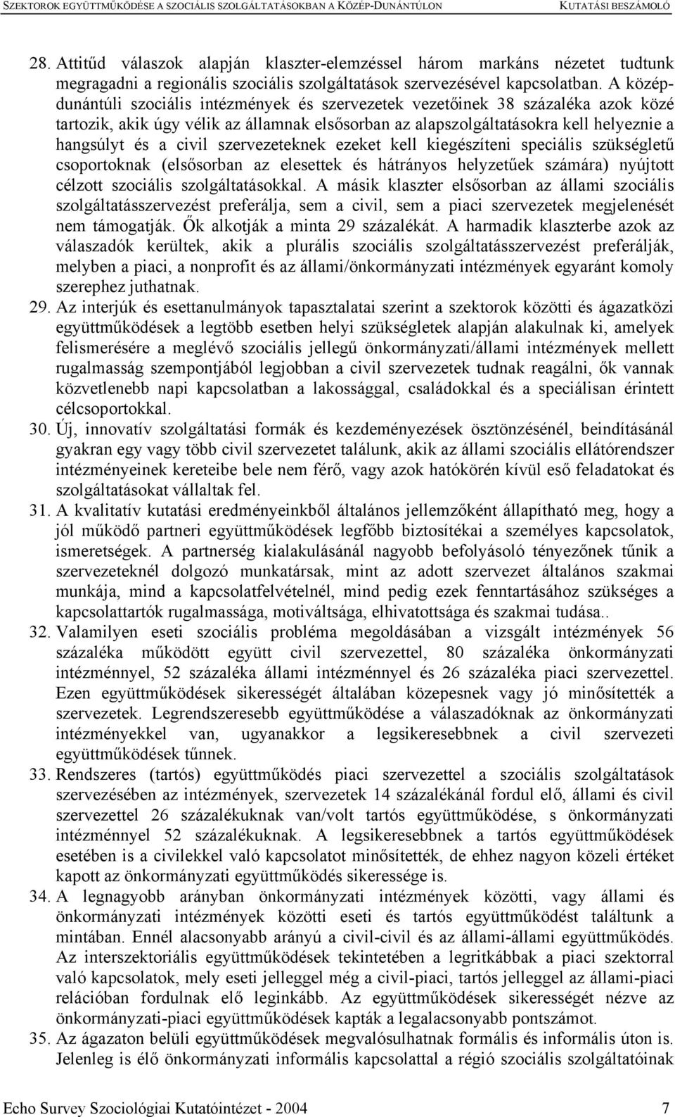 szervezeteknek ezeket kell kiegészíteni speciális szükségletű csoportoknak (elsősorban az elesettek és hátrányos helyzetűek számára) nyújtott célzott szociális szolgáltatásokkal.