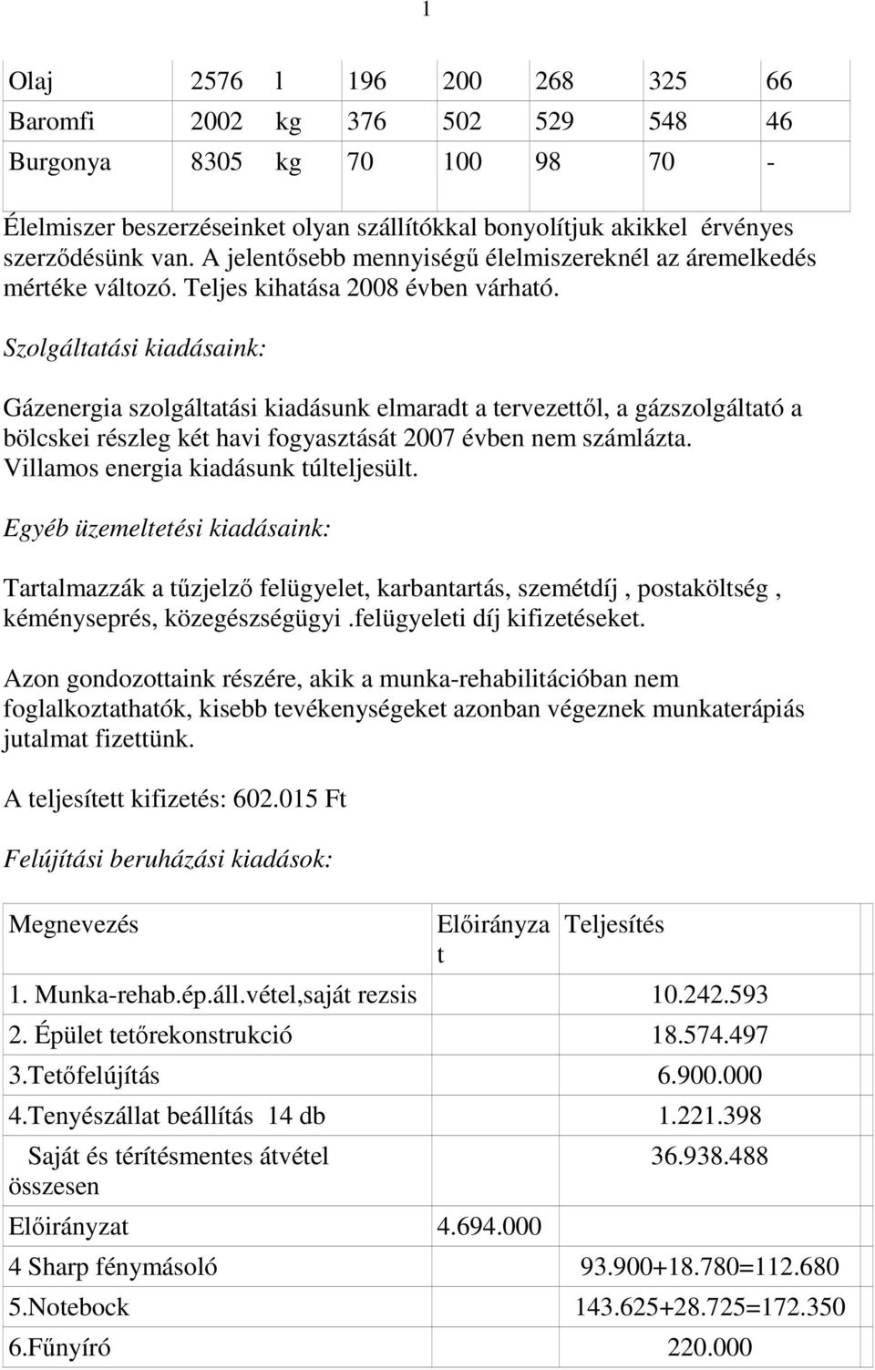 Szolgáltatási kiadásaink: Gázenergia szolgáltatási kiadásunk elmaradt a tervezettől, a gázszolgáltató a bölcskei részleg két havi fogyasztását 2007 évben nem számlázta.