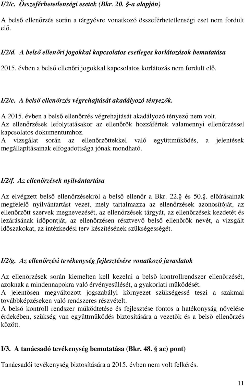 A belső ellenőrzés végrehajtását akadályozó tényezők. A 2015. évben a belső ellenőrzés végrehajtását akadályozó tényező nem volt.