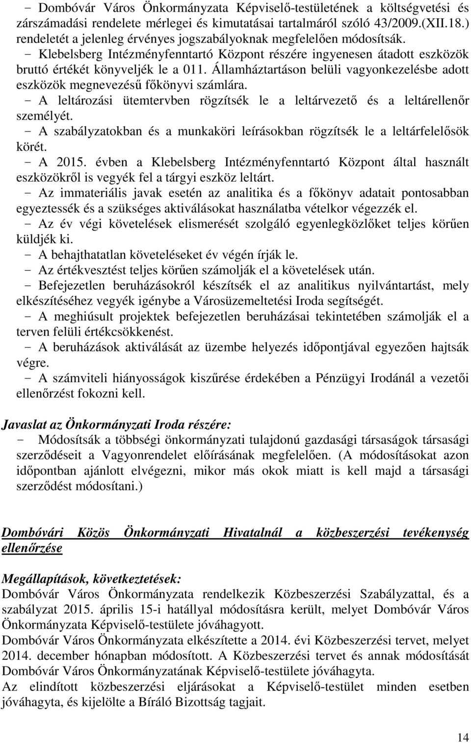 Államháztartáson belüli vagyonkezelésbe adott eszközök megnevezésű főkönyvi számlára. - A leltározási ütemtervben rögzítsék le a leltárvezető és a leltárellenőr személyét.