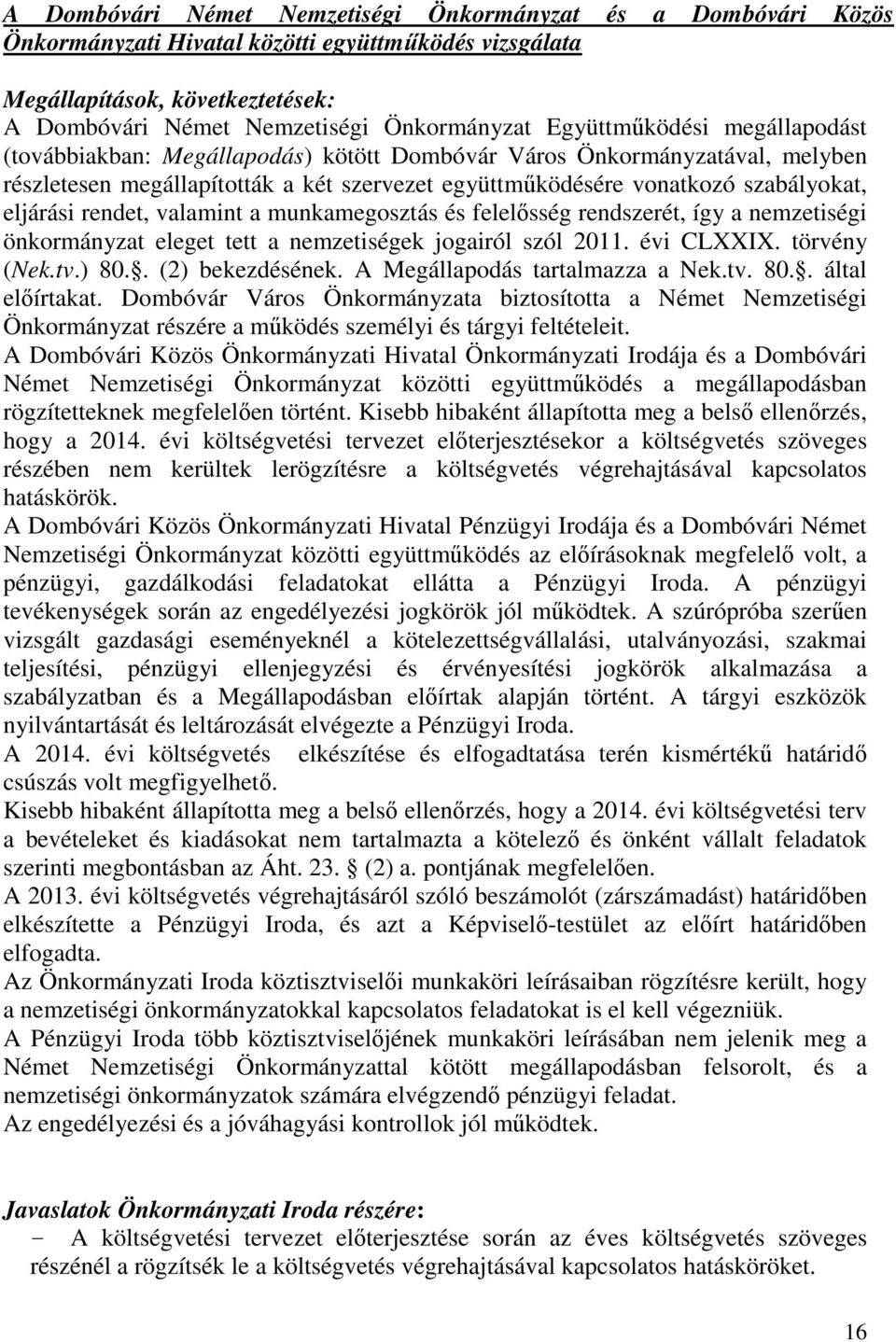 munkamegosztás és felelősség rendszerét, így a nemzetiségi önkormányzat eleget tett a nemzetiségek jogairól szól 2011. évi CLXXIX. törvény (Nek.tv.) 80.. (2) bekezdésének.