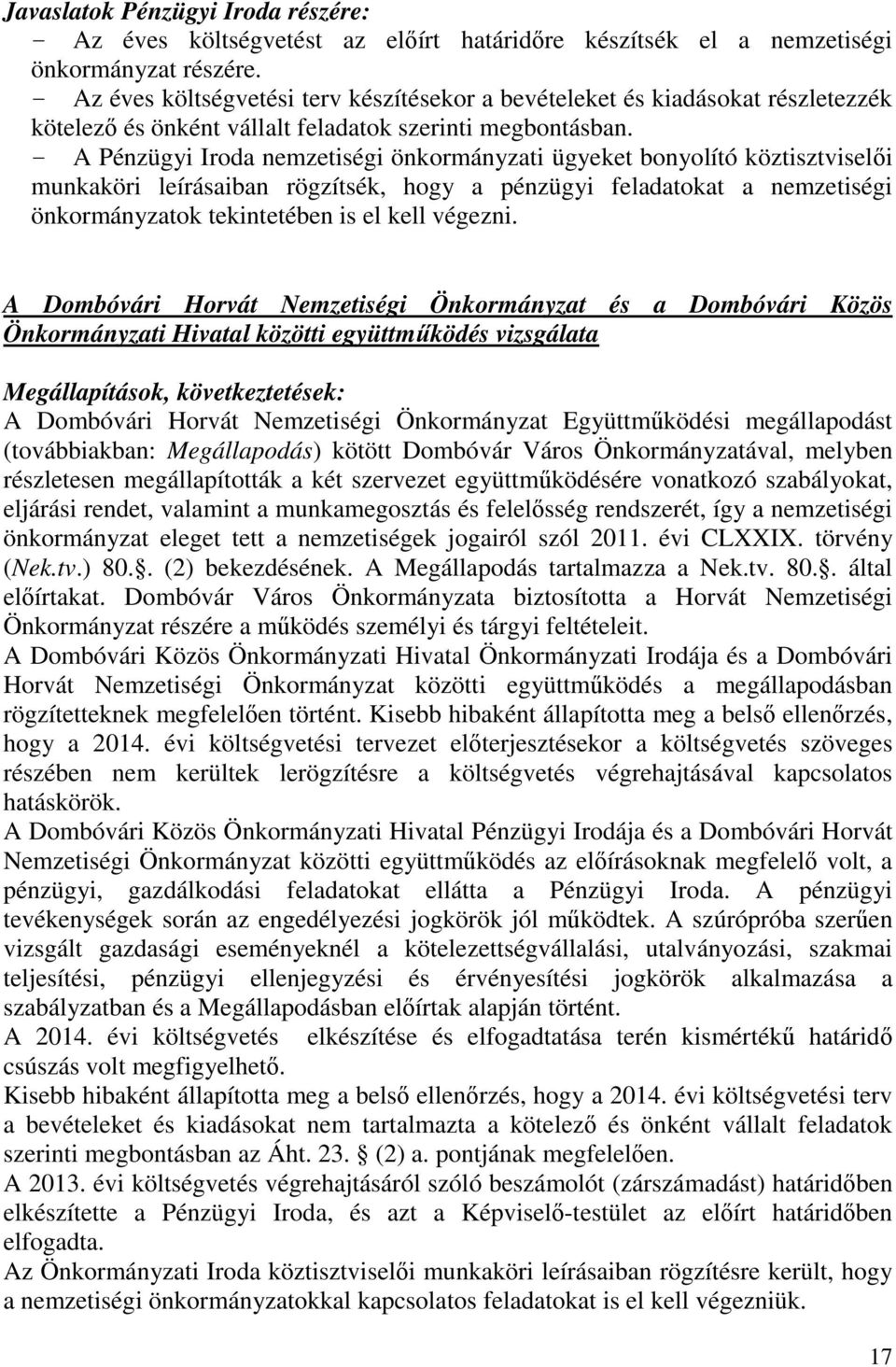 - A Pénzügyi Iroda nemzetiségi önkormányzati ügyeket bonyolító köztisztviselői munkaköri leírásaiban rögzítsék, hogy a pénzügyi feladatokat a nemzetiségi önkormányzatok tekintetében is el kell