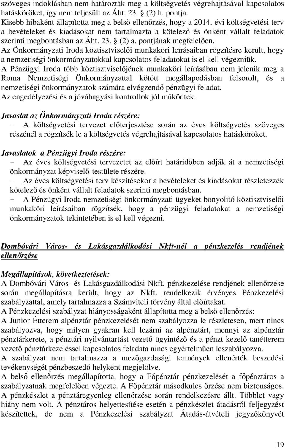 23. (2) a. pontjának megfelelően. Az Önkormányzati Iroda köztisztviselői munkaköri leírásaiban rögzítésre került, hogy a nemzetiségi önkormányzatokkal kapcsolatos feladatokat is el kell végezniük.