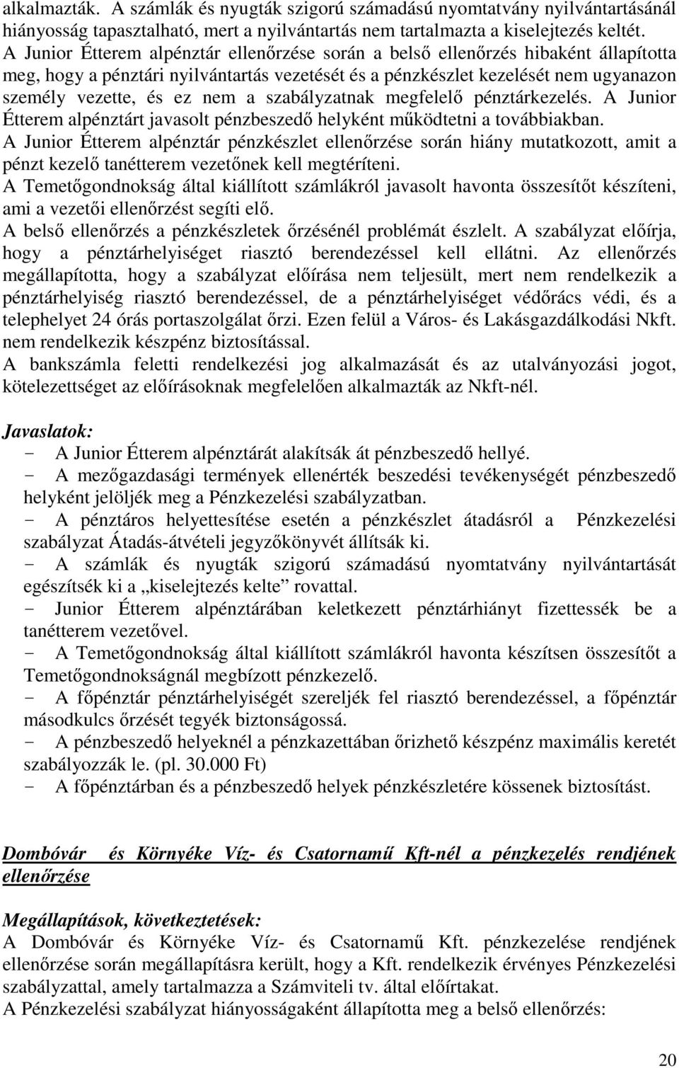 szabályzatnak megfelelő pénztárkezelés. A Junior Étterem alpénztárt javasolt pénzbeszedő helyként működtetni a továbbiakban.