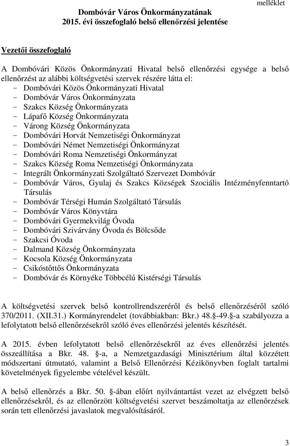 részére látta el: - Dombóvári Közös Önkormányzati Hivatal - Dombóvár Város Önkormányzata - Szakcs Község Önkormányzata - Lápafő Község Önkormányzata - Várong Község Önkormányzata - Dombóvári Horvát