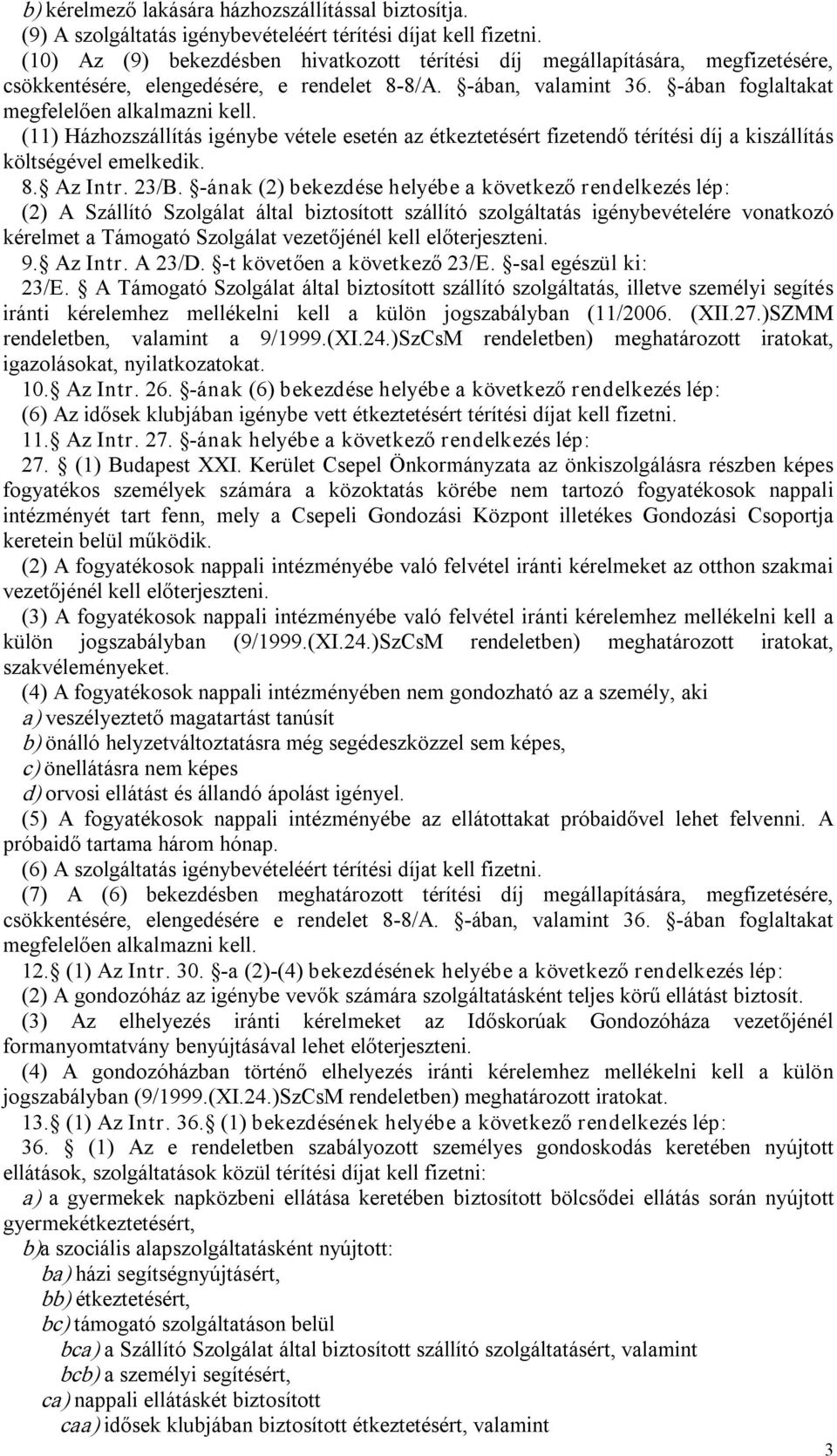 (11) Házhozszállítás igénybe vétele esetén az étkeztetésért fizetendő térítési díj a kiszállítás költségével emelkedik. 8. Az Intr. 23/B.