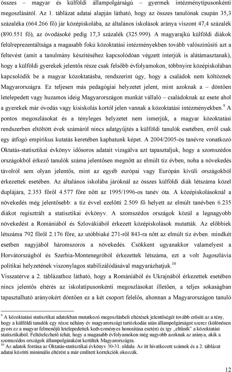 A magyarajkú külföldi diákok felülreprezentáltsága a magasabb fokú közoktatási intézményekben tovább valószínűsíti azt a feltevést (amit a tanulmány készítéséhez kapcsolódóan végzett interjúk is