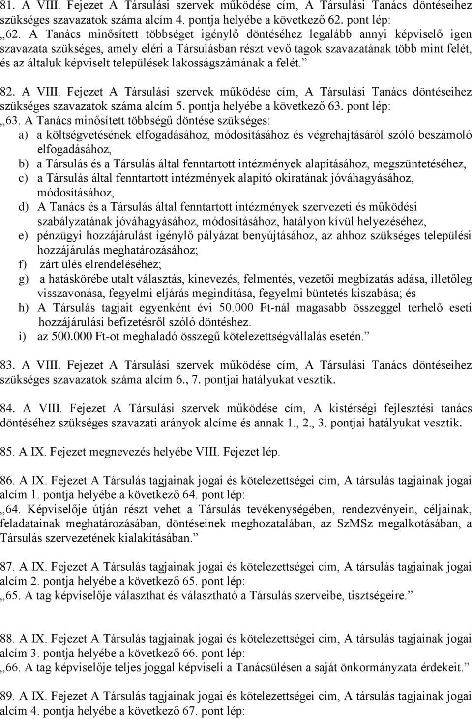 települések lakosságszámának a felét. 82. A VIII. Fejezet A Társulási szervek működése cím, A Társulási Tanács döntéseihez szükséges szavazatok száma alcím 5. pontja helyébe a következő 63.