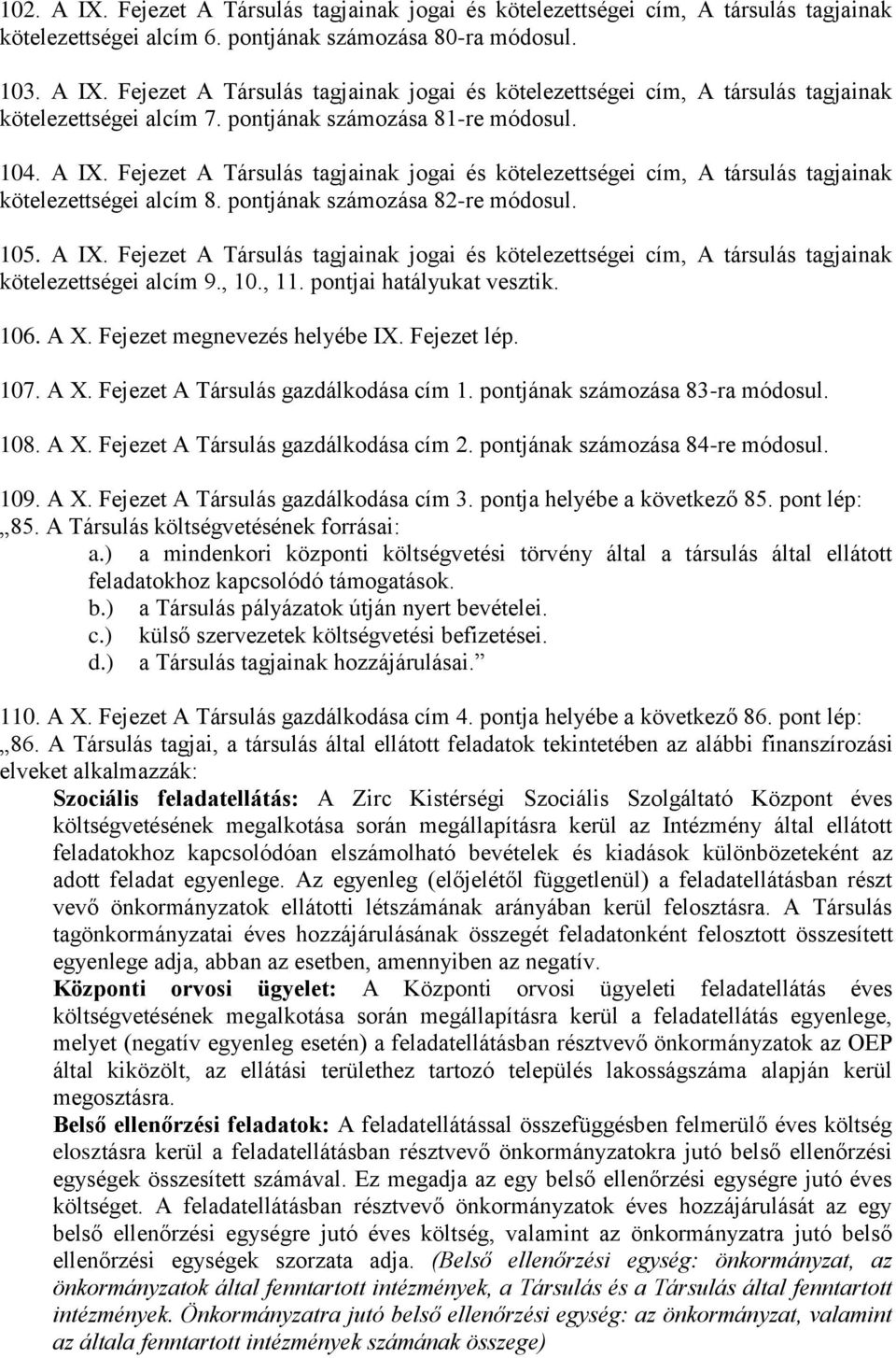 , 10., 11. pontjai hatályukat vesztik. 106. A X. Fejezet megnevezés helyébe IX. Fejezet lép. 107. A X. Fejezet A Társulás gazdálkodása cím 1. pontjának számozása 83-ra módosul. 108. A X. Fejezet A Társulás gazdálkodása cím 2.