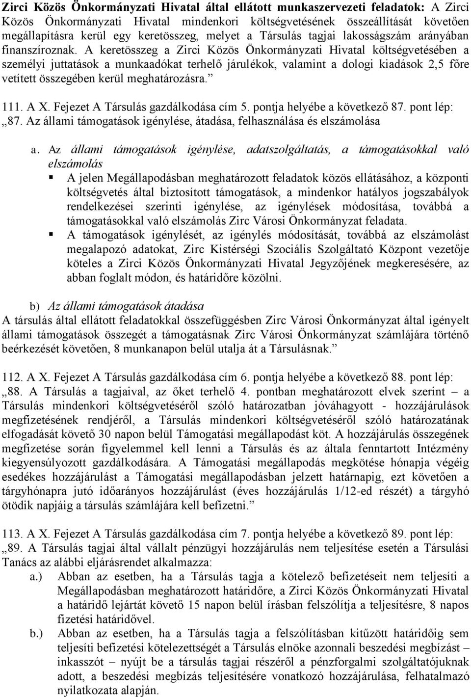 A keretösszeg a Zirci Közös Önkormányzati Hivatal költségvetésében a személyi juttatások a munkaadókat terhelő járulékok, valamint a dologi kiadások 2,5 főre vetített összegében kerül meghatározásra.