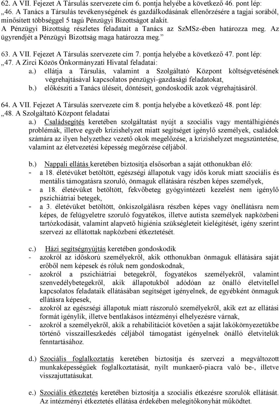 A Pénzügyi Bizottság részletes feladatait a Tanács az SzMSz-ében határozza meg. Az ügyrendjét a Pénzügyi Bizottság maga határozza meg. 63. A VII. Fejezet A Társulás szervezete cím 7.