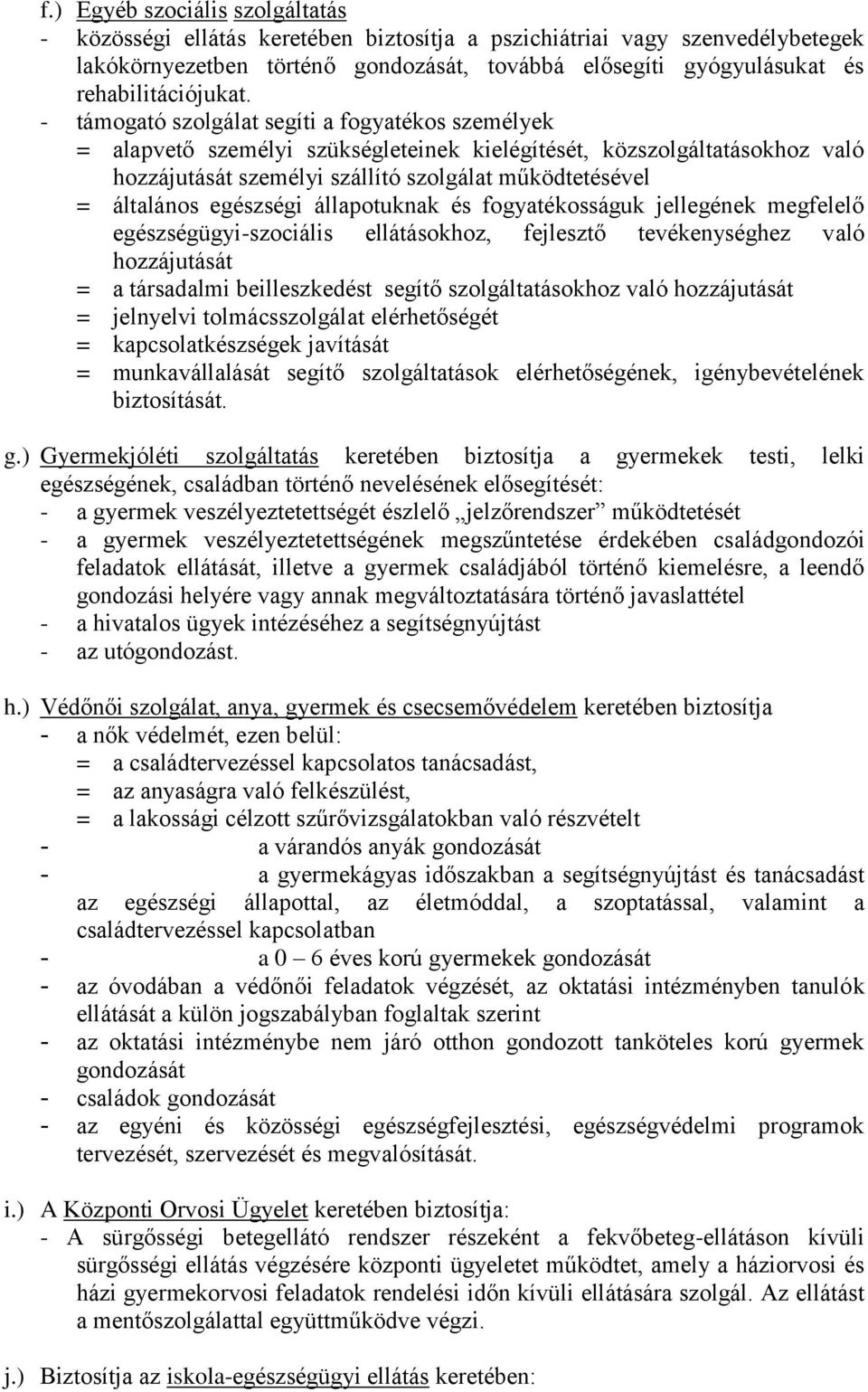 - támogató szolgálat segíti a fogyatékos személyek = alapvető személyi szükségleteinek kielégítését, közszolgáltatásokhoz való hozzájutását személyi szállító szolgálat működtetésével = általános