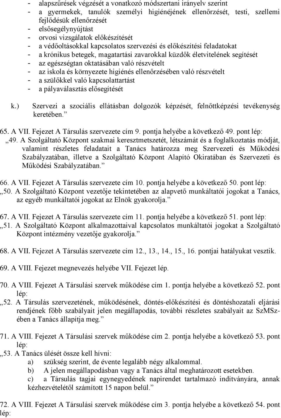 oktatásában való részvételt - az iskola és környezete higiénés ellenőrzésében való részvételt - a szülőkkel való kapcsolattartást - a pályaválasztás elősegítését k.