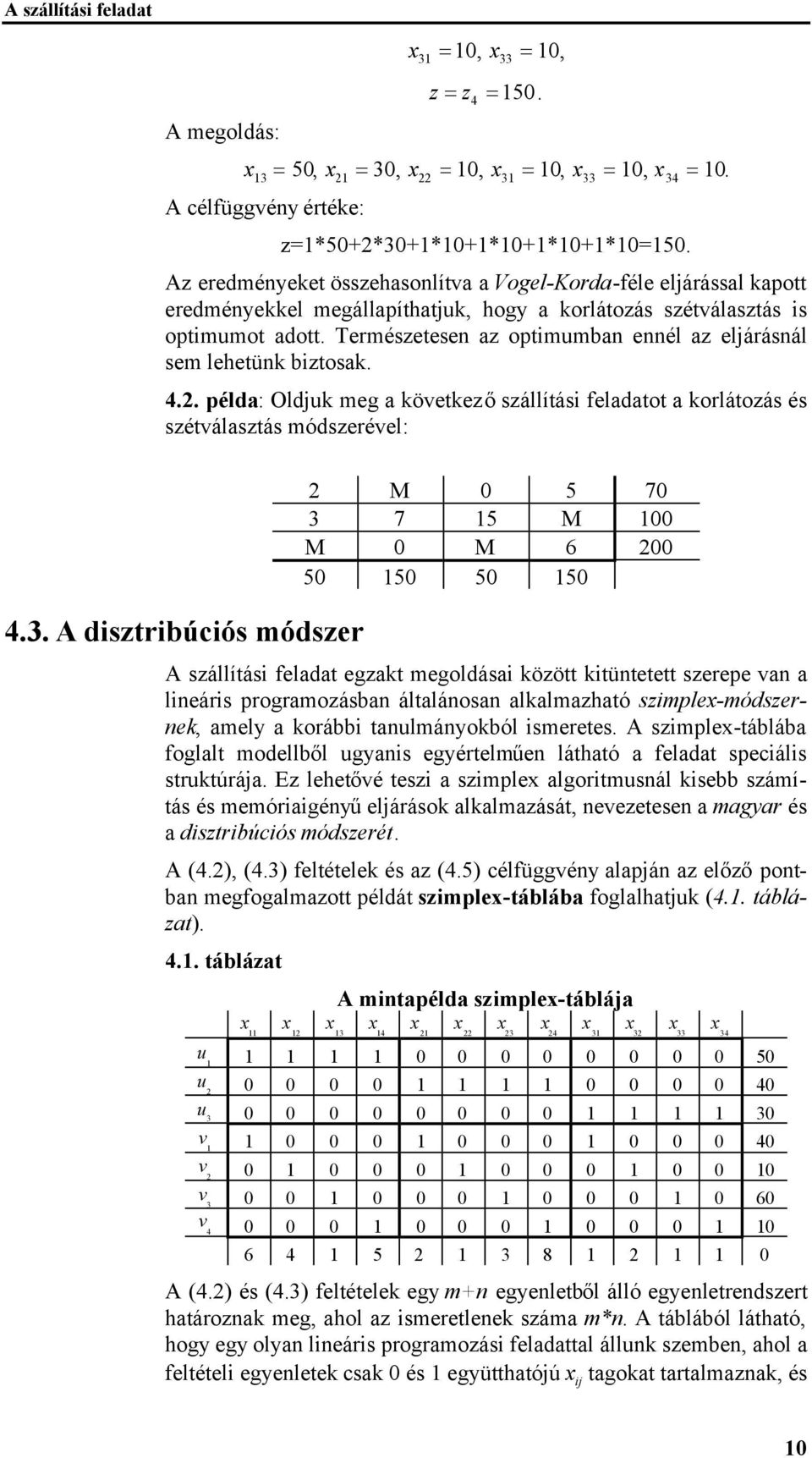 Természetesen az optmumban ennél az elárásnál sem lehetünk bztosak. 4.2. példa: Olduk meg a következőszállítás feladatot a korlátozás és szétválasztás módszerével: 4.3.