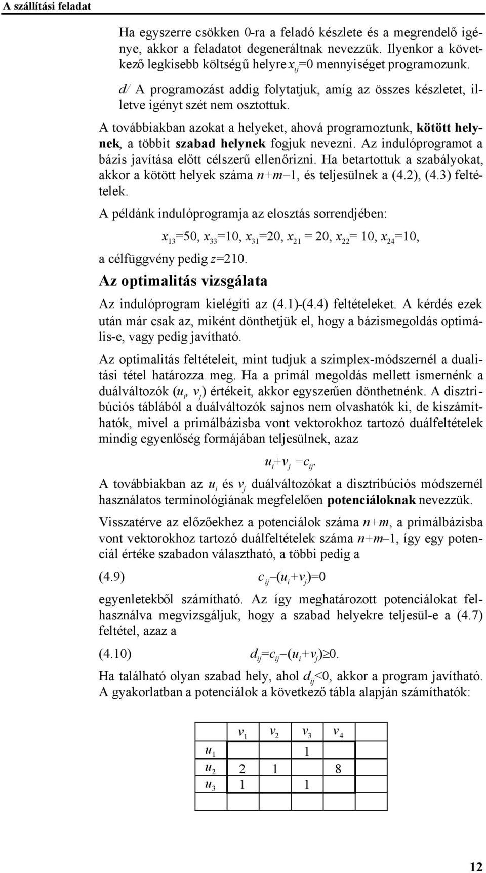 Az ndulóprogramot a bázs avítása előtt célszerűellenőrzn. Ha betartottuk a szabályokat, akkor a kötött helyek száma n+m 1, és telesülnek a (4.2), (4.3) feltételek.