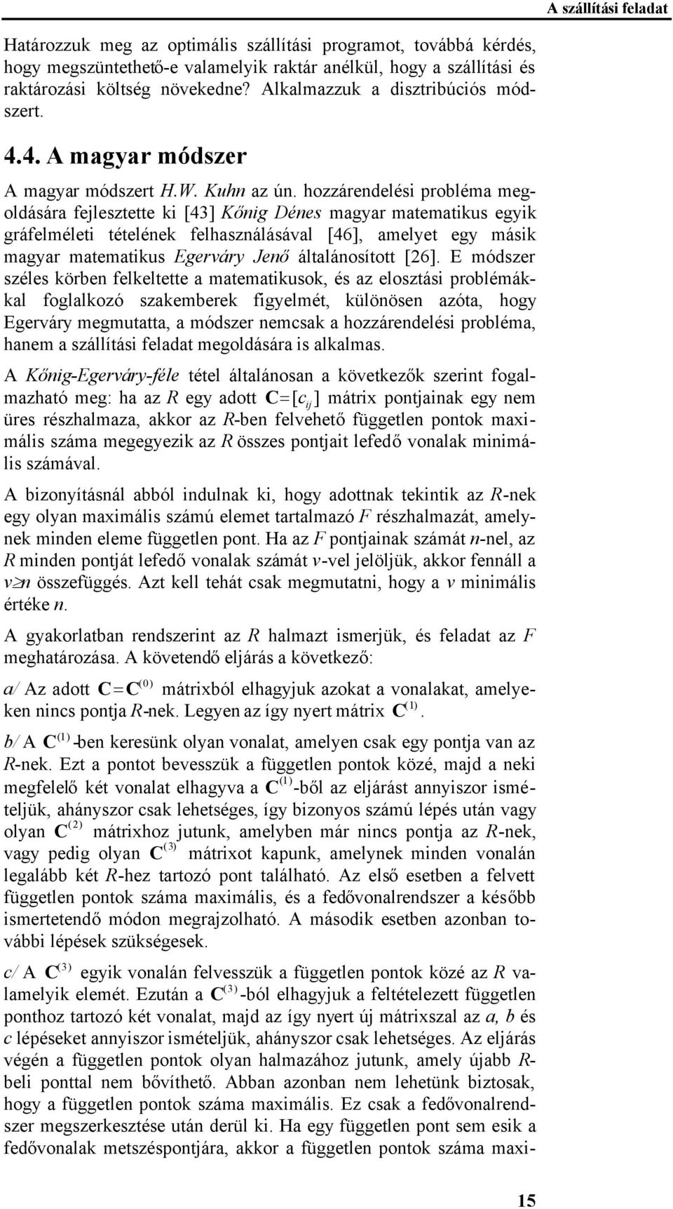 hozzárendelés probléma megoldására felesztette k [43] Kőng Dénes magyar matematkus egyk gráfelmélet tételének felhasználásával [46], amelyet egy másk magyar matematkus Egerváry Jenőáltalánosított