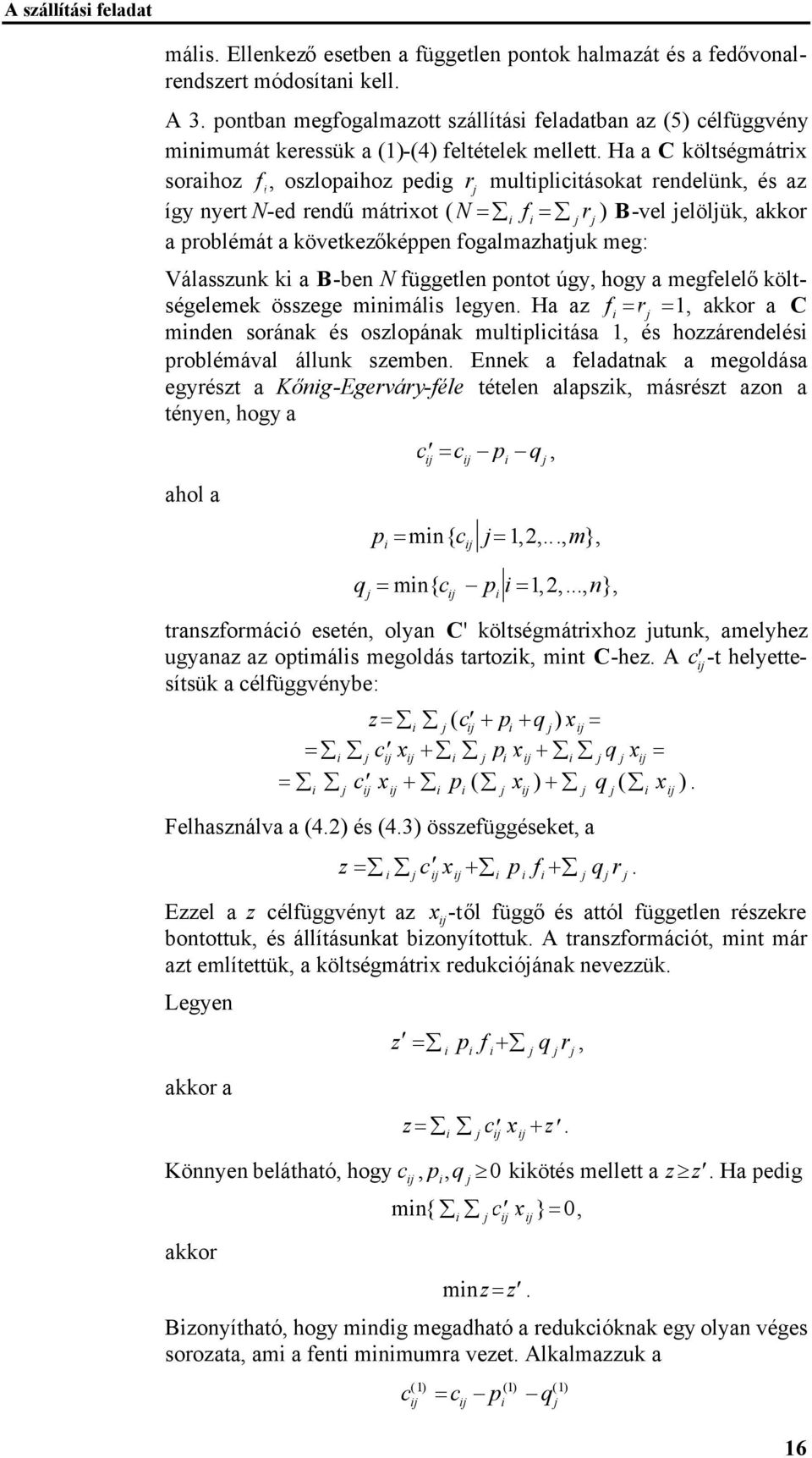 Ha a C költségmátrx sorahoz f, oszlopahoz pedg r multplctásokat rendelünk, és az így nyert N-ed rendűmátrxot ( N f r ) B-vel elölük, akkor a problémát a következőképpen fogalmazhatuk meg: Válasszunk