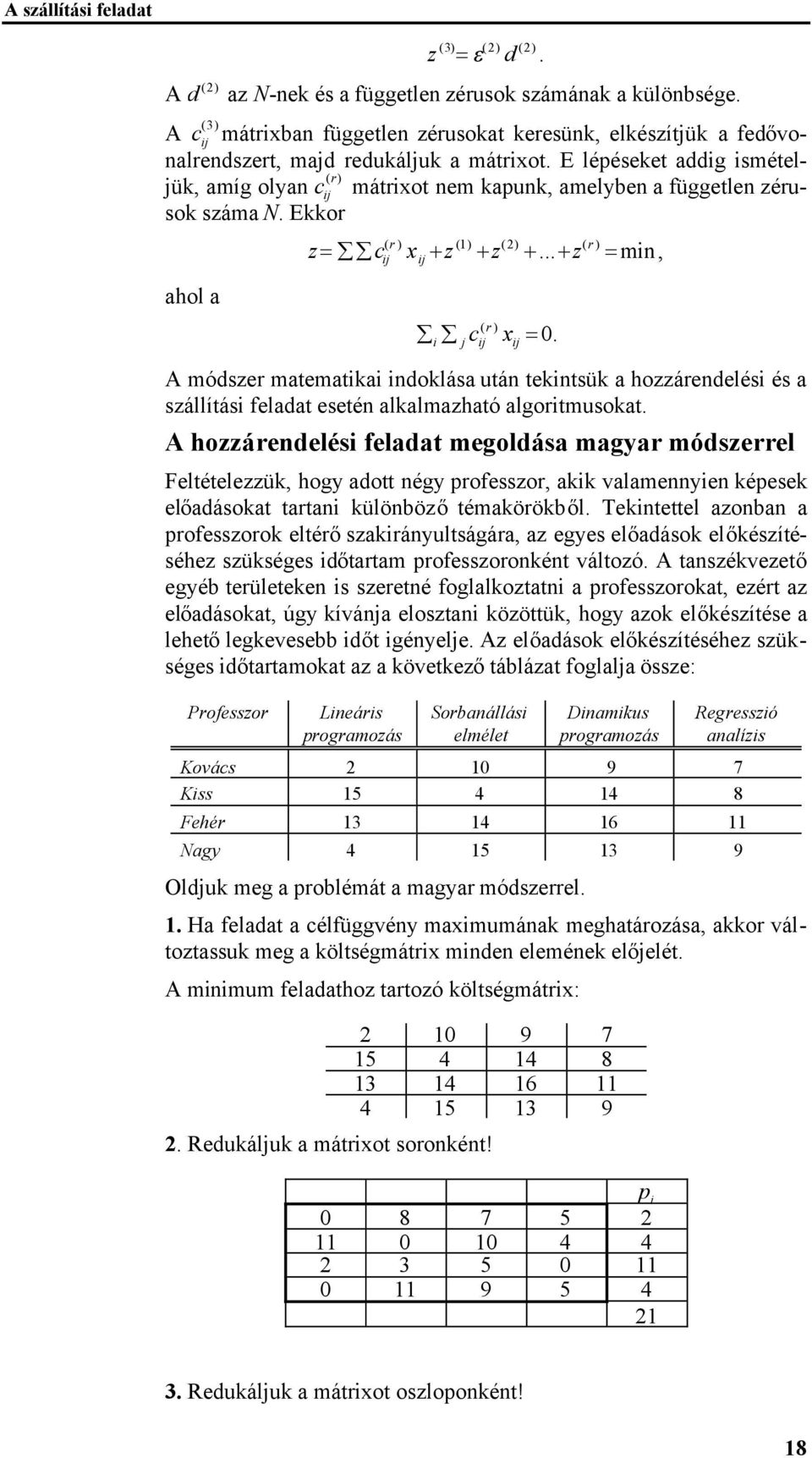 A módszer matematka ndoklása után tekntsük a hozzárendelés és a szállítás feladat esetén alkalmazható algortmusokat.