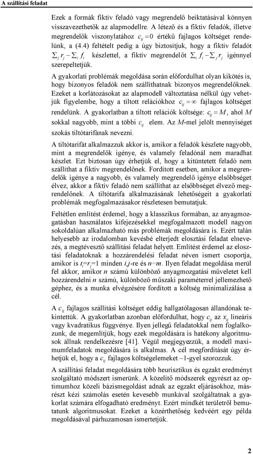 A gyakorlat problémák megoldása során előfordulhat olyan kkötés s, hogy bzonyos feladók nem szállíthatnak bzonyos megrendelőknek.