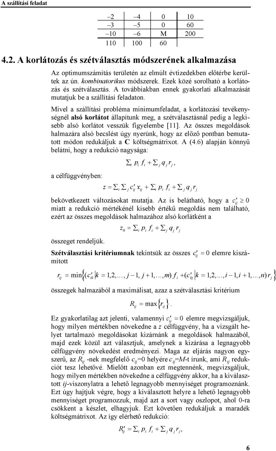 vel a szállítás probléma mnmumfeladat, a korlátozás tevékenységnél alsó korlátot állapítunk meg, a szétválasztásnál pedg a legksebb alsó korlátot vesszük fgyelembe [11].