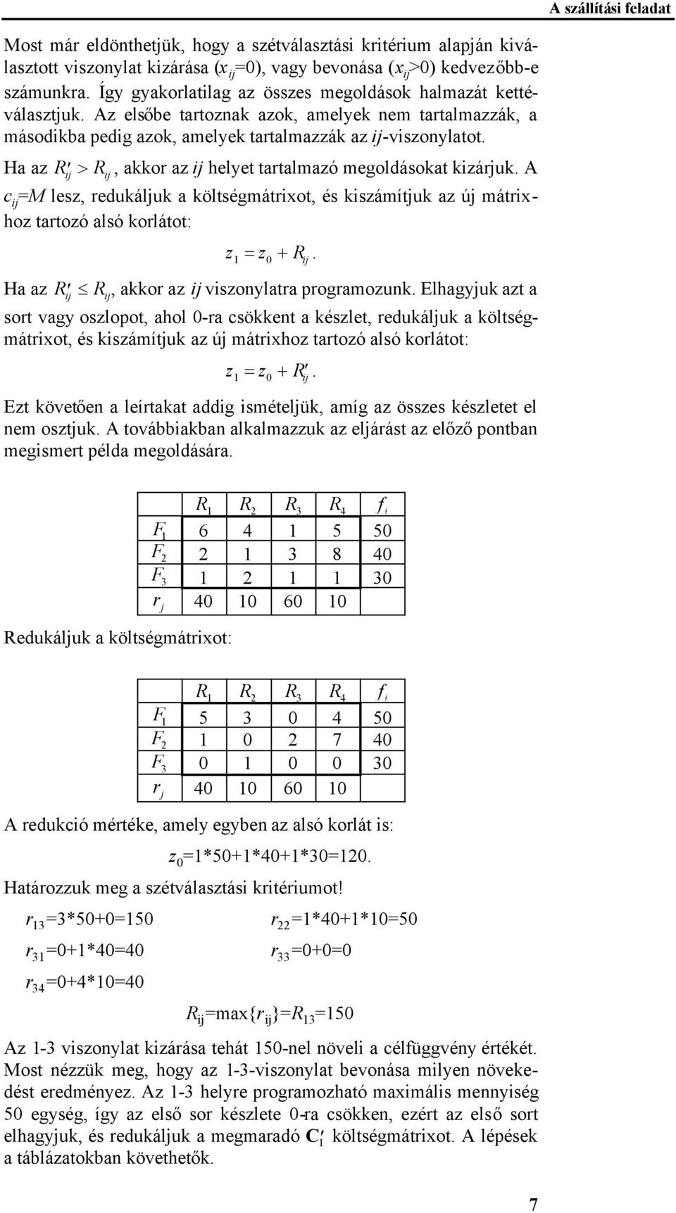 A c = lesz, redukáluk a költségmátrxot, és kszámítuk az ú mátrxhoz tartozó alsó korlátot: z 1 z R. Ha az R R, akkor az vszonylatra programozunk.