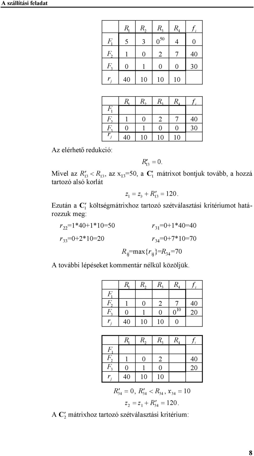 Ezután a C 1 költségmátrxhoz tartozó szétválasztás krtérumot határozzuk meg: r 22 =1*4+1*1=5 r 31 =+1*4=4 r 33 =+2*1=2 r 34 =+7*1=7