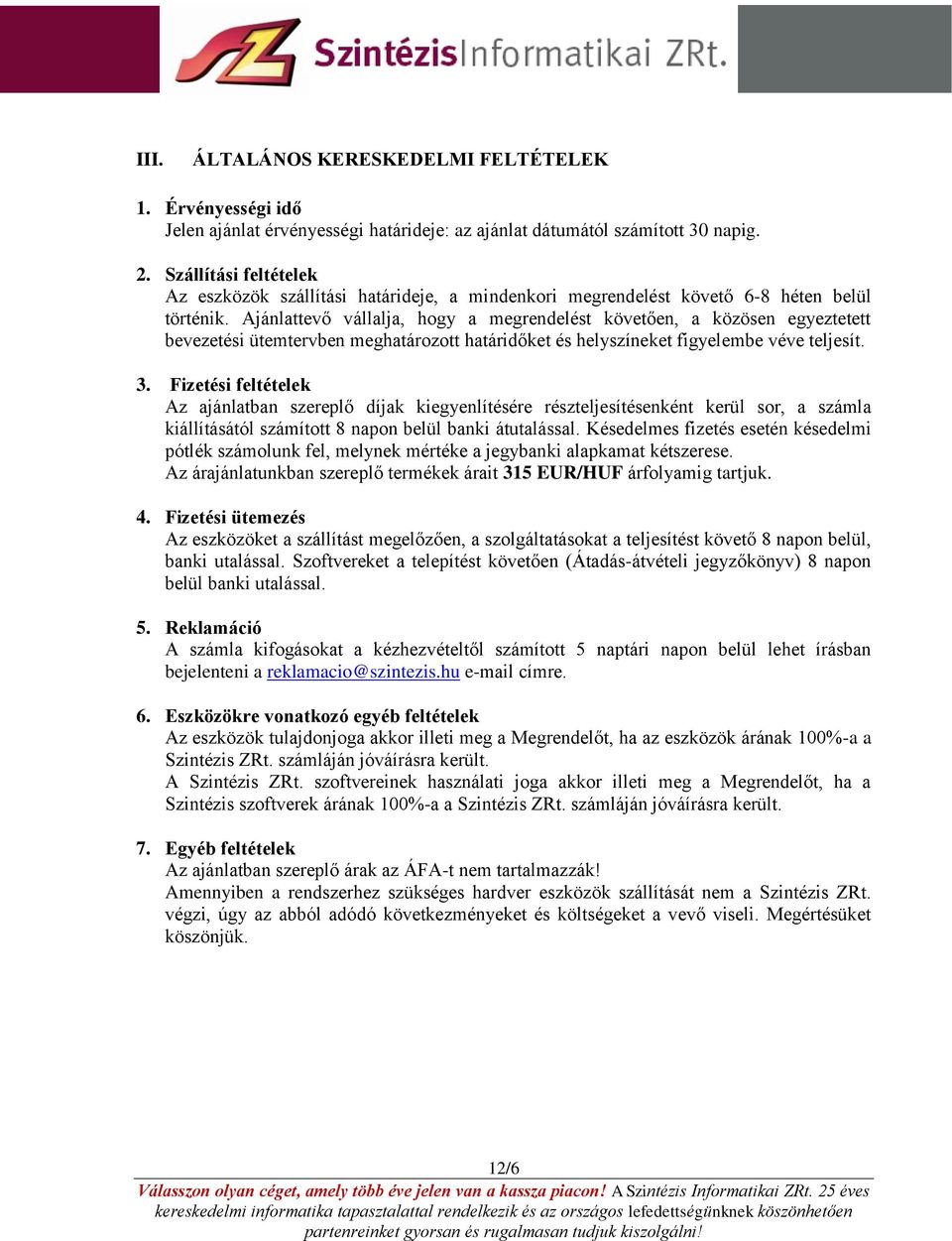 Ajánlattevő vállalja, hogy a megrendelést követően, a közösen egyeztetett bevezetési ütemtervben meghatározott határidőket és helyszíneket figyelembe véve teljesít. 3.